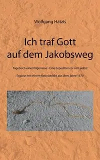 Ich traf Gott auf dem Jakobsweg - Hatzis Wolfgang