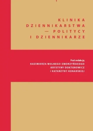 Klinika Dziennikarstwa 5 Politycy i dziennikarze - red. Katarzyna Konarska, Kazimierz Wolny-Zmorzyńs