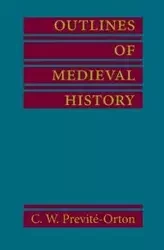 Outlines of Medieval History - Previte Orton C. W.
