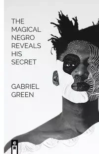 The Magical Negro Reveals His Secret - Gabriel Green