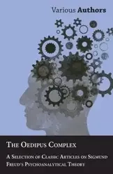 The Oedipus Complex - A Selection of Classic Articles on Sigmund Freud's Psychoanalytical Theory - Various
