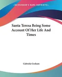 Santa Teresa Being Some Account Of Her Life And Times - Graham Gabriela
