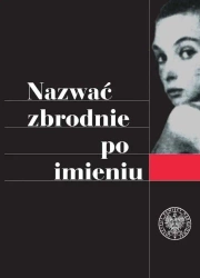 Nazwać zbrodnie po imieniu. Ustalenia komisji... - red. Sylwia Afrodyta Karowicz-Bienias, Rafał Leśk