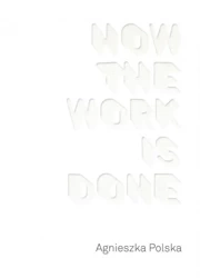 How the Work is Done - Agnieszka Polska