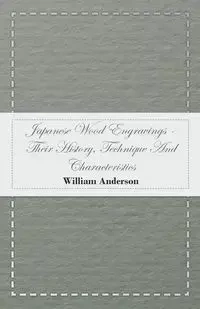 Japanese Wood Engravings -Their History, Technique And Characteristics - Anderson William