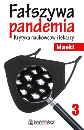 Fałszywa pandemia. Krytyka naukowców i lekarzy. Maski. Tom 3 - praca zbiorowa