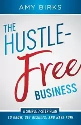 The Hustle-Free Business - Amy Birks