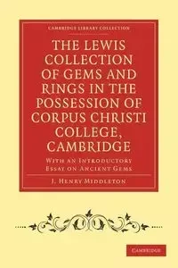 The Lewis Collection of Gems and Rings in the Possession of Corpus Christi College, Cambridge - Henry Middleton J.