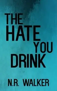The Hate You Drink - Discreet Cover - Walker N.R.