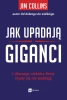 Jak upadają giganci i dlaczego niektóre firmy nigdy się nie poddają - Jim Collins