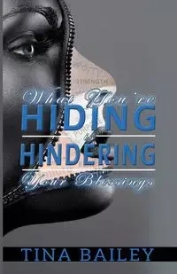 What You're Hiding Is Hindering Your Blessings - Bailey Tina