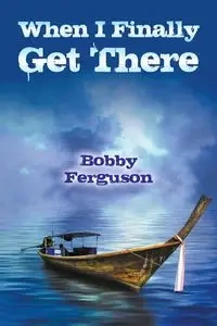 When I Finally Get There - Bobby Ferguson