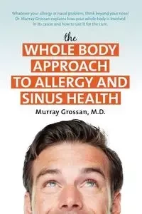 The Whole Body Approach to Allergy and Sinus Health - Grossan M.D. Murray