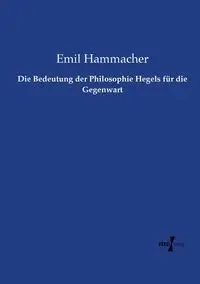 Die Bedeutung der Philosophie Hegels für die Gegenwart - Emil Hammacher