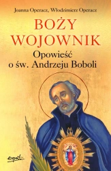 Boży wojownik. Opowieść o św. Andrzeju Boboli - Joanna Operacz