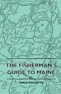 The Fisherman's Guide to Maine - Earle Doucette