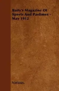Baily's Magazine of Sports and Pastimes - May 1912 - Various