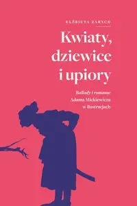 Kwiaty, dziewice i upiory. Ballady i romanse... - Elżbieta Zarych