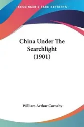 China Under The Searchlight (1901) - William Arthur Cornaby