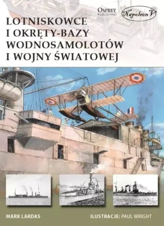 Lotniskowce i okręty-bazy wodnosamolotów I WŚ - Mark Lardas