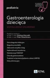 Gastroenterologia dziecięca. Współczesne spojrzen. - Andrea Horvath, Piotr Dziechciarz