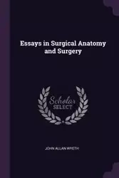 Essays in Surgical Anatomy and Surgery - John Allan Wyeth