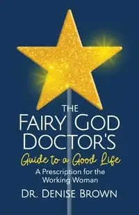 The Fairy God Doctor's Guide to a Good Life - Denise Brown