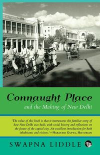 Connaught Place and the Making of New Delhi - Liddle Swapna