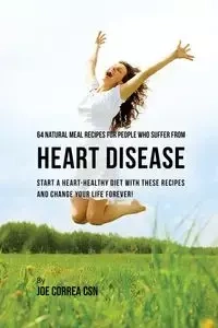 64 Natural Meal Recipes for People Who Suffer From Heart Disease - Joe Correa