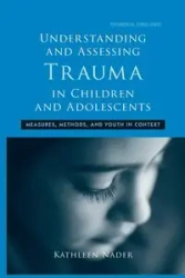 Understanding and Assessing Trauma in Children and Adolescents - Kathleen Nader