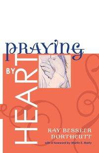 Praying by Heart - Kay Northcutt Bessler