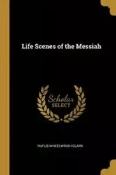Life Scenes of the Messiah - Clark Rufus Wheelwrigh