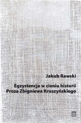 Egzystencja w cieniu historii. Proza Zbigniewa Kruszyńskiego - Jakub Rawski