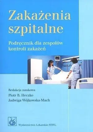 Zakażenia szpitalne. Podręcznik dla zespołów... - Piotr Bogumił Heczko, Jadwiga Wójkowska-Mach