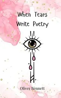 When Tears Write Poetry - Bennett Oliver