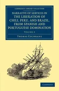 Narrative of Services in the Liberation of Chili, Peru, and Brazil,             from Spanish and Portuguese Domination - Volume 2 - Thomas Cochrane