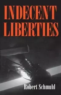 Indecent Liberties - Robert Schmuhl