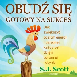 audiobook Obudź się gotowy na sukces. Jak zwiększyć poziom energii i osiągnąć każdy cel dzięki porannej rutynie - S. J. Scott