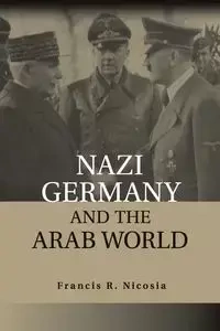 Nazi Germany and the Arab World - Francis R. Nicosia