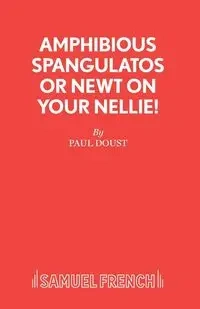 Amphibious Spangulatos or Newt on Your Nellie! - A Farce - Paul Doust
