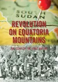 Revolution on Equatoria Mountains - John Yoh Gai