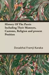 History Of The Parsis Including Their Manners, Customs, Religion and present Position - Karaka Dosabhai Framji