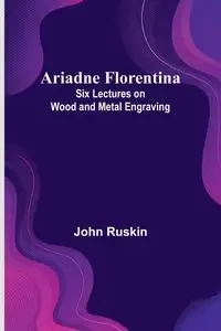 Ariadne Florentina - John Ruskin