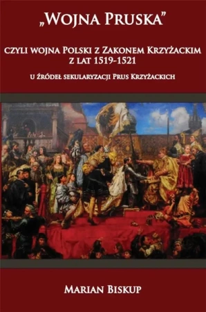 Wojna Pruska, czyli wojna Polski z zakonem... - Marian Biskup