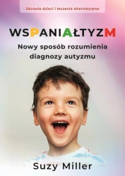Wspaniałtyzm. Nowy sposób rozumienia diagnozy autyzmu - Suzy Miller