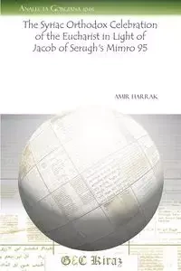 The Syriac Orthodox Celebration of the Eucharist in Light of Jacob of Serugh's Mimro 95 - Harrak Amir