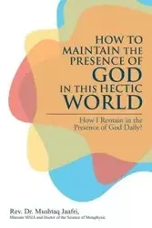 How to Maintain the Presence of God in This Hectic World - Jaafri Rev. Dr. Mushtaq