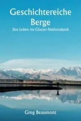 Geschichtereiche Berge Das Leben im Glacier-Nationalpark - Greg Beaumont