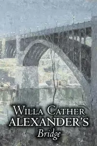 Alexander's Bridge by Willa Cather, Fiction, Classics, Romance, Literary - Willa Cather