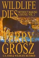 Wildlife Dies Without Making A Sound, Volume 2 - Terry Grosz